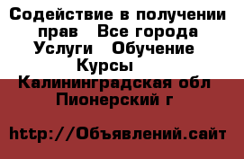 Содействие в получении прав - Все города Услуги » Обучение. Курсы   . Калининградская обл.,Пионерский г.